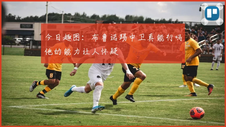 今日趣图：布鲁诺踢中卫真能行吗他的能力让人怀疑
