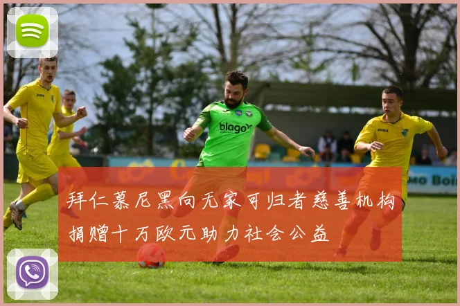 拜仁慕尼黑向无家可归者慈善机构捐赠十万欧元助力社会公益