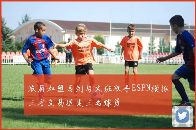 浓眉加盟马刺与文班联手ESPN模拟三方交易送走三名球员
