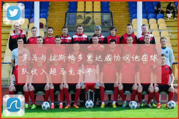 罗马与拉斯帕多里达成协议他在球队收入超马竞水平