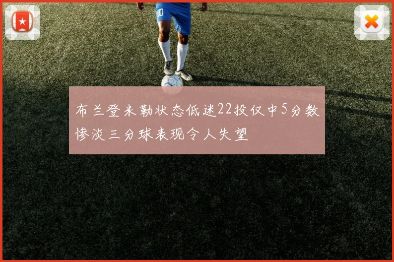 布兰登米勒状态低迷22投仅中5分数惨淡三分球表现令人失望