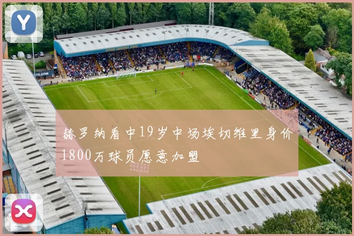 赫罗纳看中19岁中场埃切维里身价1800万球员愿意加盟